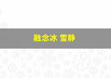 融念冰 雪静